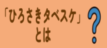 ひろさきタベスケとは